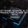 Softbank scraps AI chip Production plans with Intel