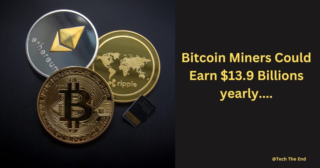 Bitcoin Miners Could Earn $13.9 Billions yearly